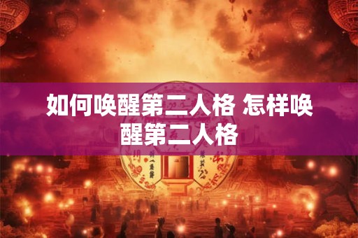 如何唤醒第二人格 怎样唤醒第二人格