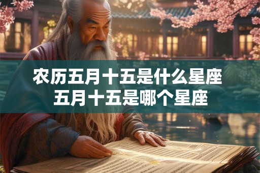 农历五月十五是什么星座 五月十五是哪个星座