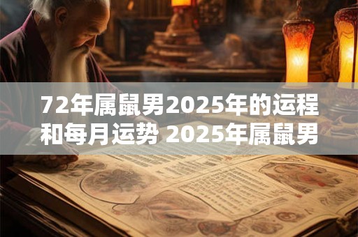 72年属鼠男2025年的运程和每月运势 2025年属鼠男的运势如何每月运势如何