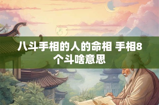 八斗手相的人的命相 手相8个斗啥意思