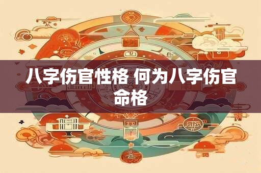 八字伤官性格 何为八字伤官命格