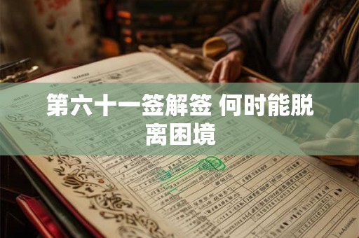 第六十一签解签 何时能脱离困境