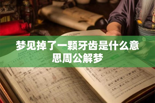 梦见掉了一颗牙齿是什么意思周公解梦