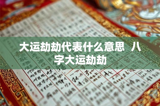 大运劫劫代表什么意思  八字大运劫劫