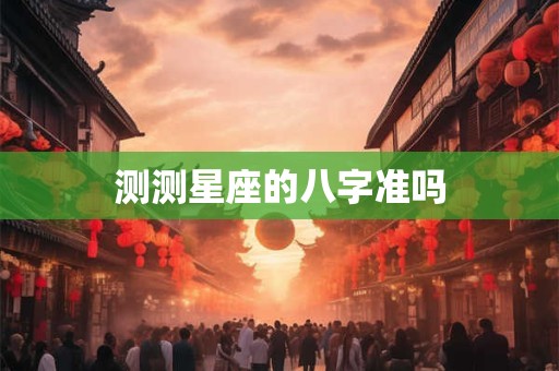 测测星座的八字准吗