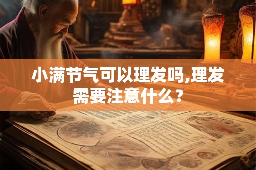 小满节气可以理发吗,理发需要注意什么？