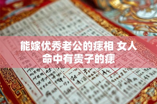 能嫁优秀老公的痣相 女人命中有贵子的痣 能嫁优秀老公的痣相 女人命中有贵子的痣