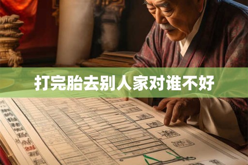 打完胎去别人家对谁不好 打完胎去别人家对谁不好