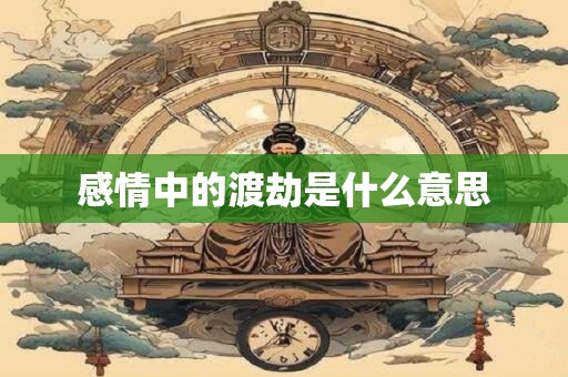 感情中的渡劫是什么意思