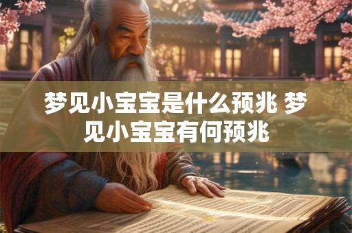 梦见小宝宝是什么预兆 梦见小宝宝有何预兆
