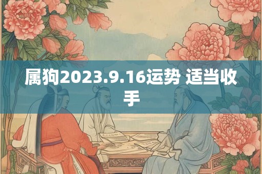 属狗2023.9.16运势 适当收手