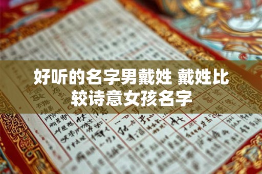 好听的名字男戴姓 戴姓比较诗意女孩名字