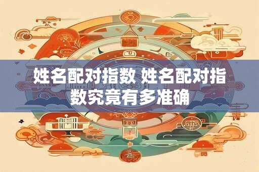 姓名配对指数 姓名配对指数究竟有多准确