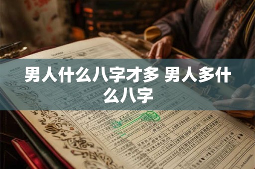 男人什么八字才多 男人多什么八字
