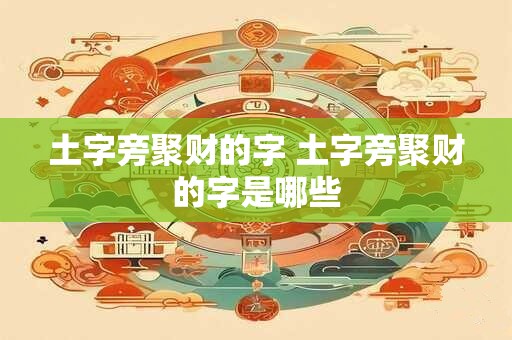 土字旁聚财的字 土字旁聚财的字是哪些