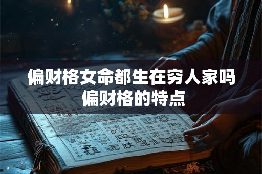 偏财格女命都生在穷人家吗 偏财格的特点