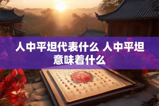 人中平坦代表什么 人中平坦意味着什么