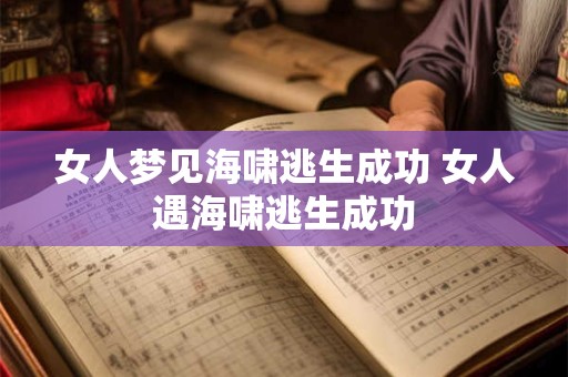 女人梦见海啸逃生成功 女人遇海啸逃生成功