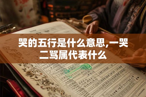 哭的五行是什么意思,一哭二骂属代表什么