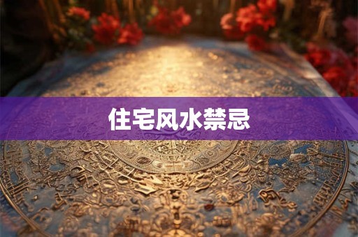 住宅风水禁忌 住宅风水禁忌