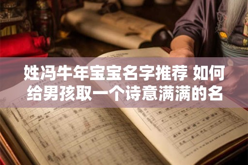 姓冯牛年宝宝名字推荐 如何给男孩取一个诗意满满的名字