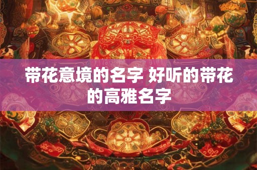 带花意境的名字 好听的带花的高雅名字