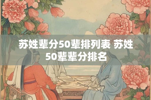 苏姓辈分50辈排列表 苏姓50辈辈分排名