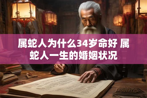 属蛇人为什么34岁命好 属蛇人一生的婚姻状况