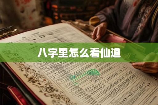 八字里怎么看仙道