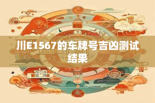川E1567的车牌号吉凶测试结果