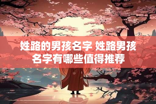 姓路的男孩名字 姓路男孩名字有哪些值得推荐
