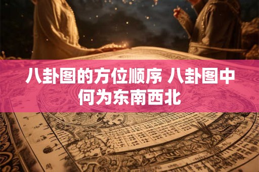 八卦图的方位顺序 八卦图中何为东南西北