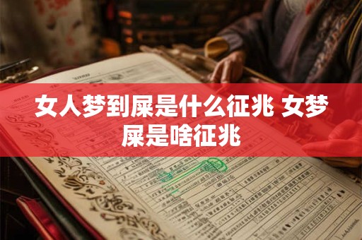 女人梦到屎是什么征兆 女梦屎是啥征兆