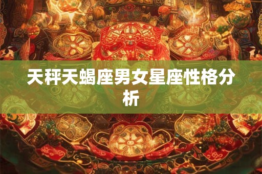 天秤天蝎座男女星座性格分析