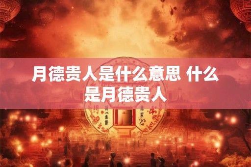 月德贵人是什么意思 什么是月德贵人