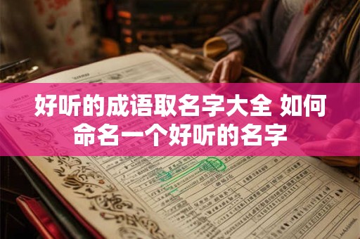 好听的成语取名字大全 如何命名一个好听的名字