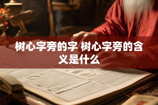 树心字旁的字 树心字旁的含义是什么