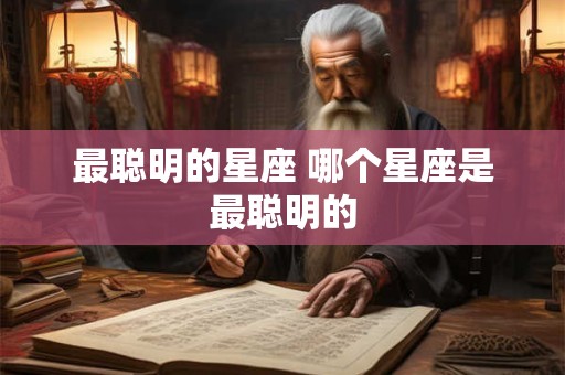 最聪明的星座 哪个星座是最聪明的