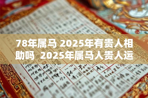 78年属马 2025年有贵人相助吗  2025年属马人贵人运如何