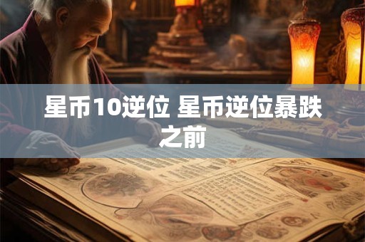 星币10逆位 星币逆位暴跌之前