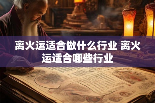 离火运适合做什么行业 离火运适合哪些行业