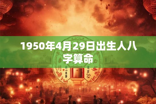1950年4月29日出生人八字算命