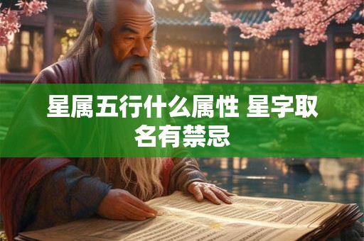 星属五行什么属性 星字取名有禁忌