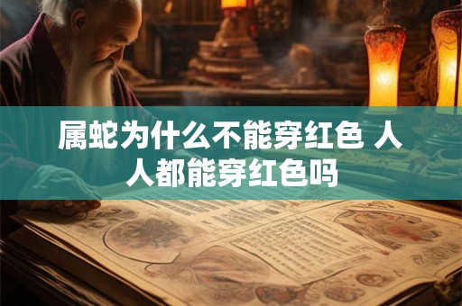 属蛇为什么不能穿红色 人人都能穿红色吗