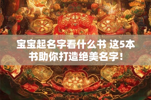 宝宝起名字看什么书 这5本书助你打造绝美名字！