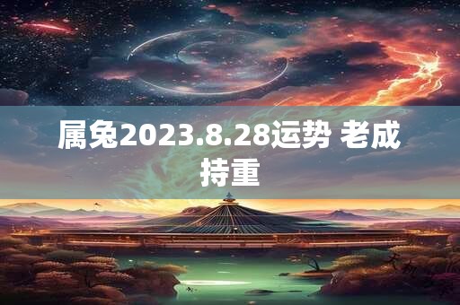 属兔2023.8.28运势 老成持重