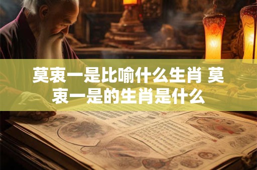 莫衷一是比喻什么生肖 莫衷一是的生肖是什么