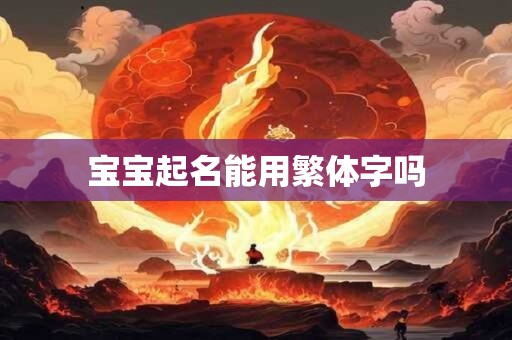宝宝起名能用繁体字吗