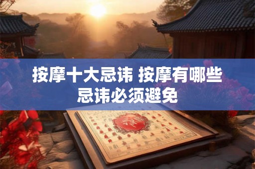 按摩十大忌讳 按摩有哪些忌讳必须避免