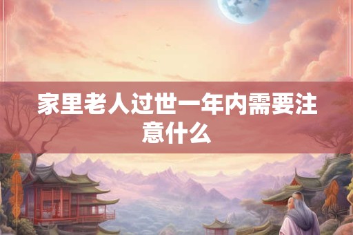家里老人过世一年内需要注意什么